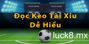 Hướng dẫn đọc kèo tài xỉu bóng đá Luck8 chi tiết từ cao thủ